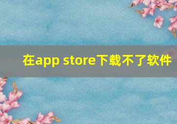 在app store下载不了软件